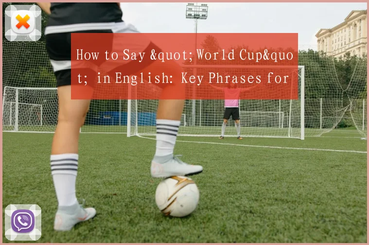 How to Say "World Cup" in English: Key Phrases for Global Football Fans