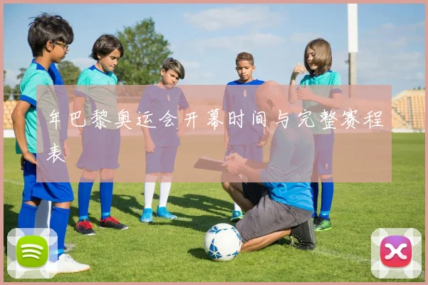 年巴黎奥运会开幕时间与完整赛程表