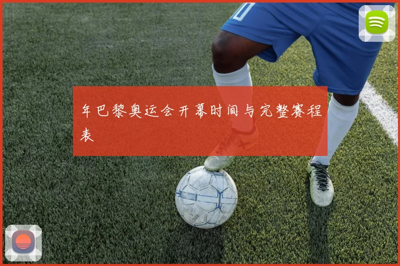 年巴黎奥运会开幕时间与完整赛程表