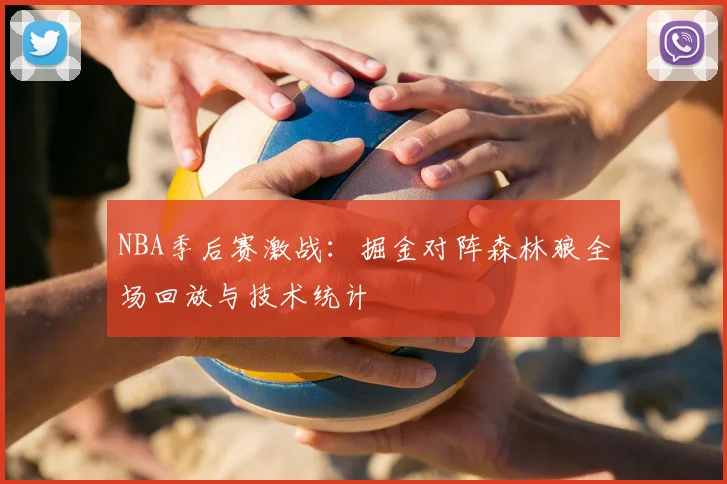 NBA季后赛激战：掘金对阵森林狼全场回放与技术统计
