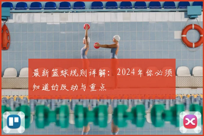 最新篮球规则详解:2024年你必须知道的改动与重点