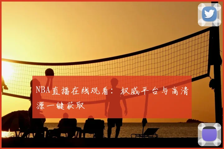 NBA直播在线观看：权威平台与高清源一键获取