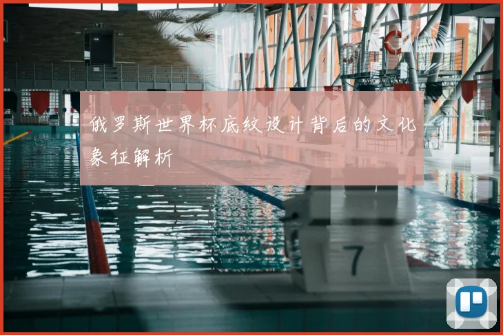 俄罗斯世界杯底纹设计背后的文化象征解析