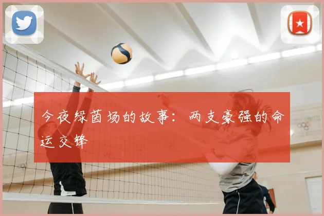今夜绿茵场的故事：两支豪强的命运交锋